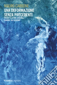 Una deformazione senza precedenti. Proust e le idee sensibili, l'amore, gli schermi libro