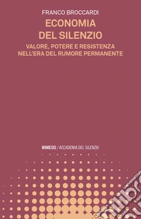 Economia del silenzio. Valore, potere e resistenza nell'era del rumore permanente libro