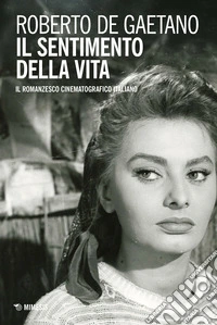 Il sentimento della vita. Il romanzesco cinematografico italiano libro
