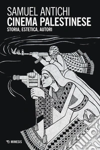 Cinema palestinese. Storia, estetica, autori libro