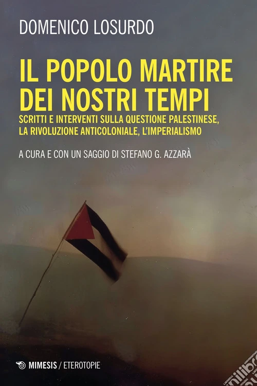 Il popolo martire dei nostri tempi. Scritti e interventi sulla questione palestinese, la rivoluzione anticoloniale, l'imperialismo