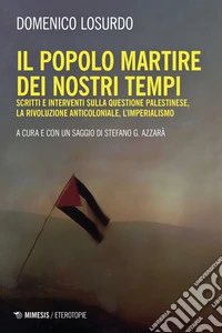 Il popolo martire dei nostri tempi. Scritti e interventi sulla questione palestinese, la rivoluzione anticoloniale, l'imperialismo libro
