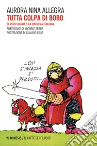 Tutta colpa di Bobo. Sergio Staino e la sinistra italiana libro