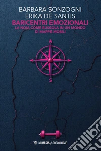 Baricentri emozionali. La noia come bussola in un mondo di mappe mobili libro