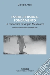 Essere, persona, fondamento. Il contributo alla metafisica di Virgilio Melchiorre libro