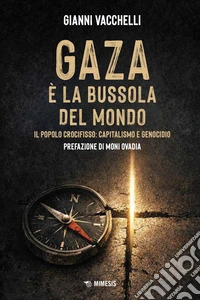Gaza è la bussola del mondo. Il popolo crocifisso: capitalismo e genocidio libro