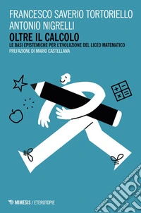 Oltre il calcolo. Le basi epistemiche del Liceo Matematico libro