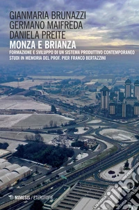 Il Monza e Brianza. Formazione e sviluppo di un sistema produttivo contemporaneo. Studi in memoria del prof. Pier Franco Bertazzini