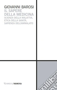 Il sapere della medicina. Scienza della malattia, etica della sanità, sapienza dell'ammalato libro