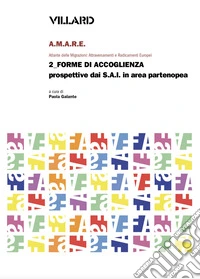 Villard. A.M.A.R.E. Atlante delle Migrazioni: Attraversamenti e Radicamenti Europei. Vol. 2: Forme di accoglienza. Prospettive dai S.A.I. in area partenopea