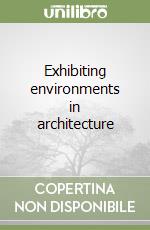 Exhibiting environments in architecture