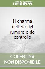 Il dharma nell'era del rumore e del controllo libro