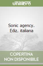 Sonic agency. Ediz. italiana libro