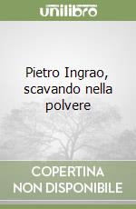 Pietro Ingrao, scavando nella polvere