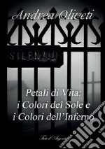 Petali di vita: i colori del sole e i colori dell'inferno libro