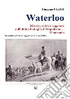 Waterloo. Misteri, verità e leggende sull'ultima battaglia di Napoleone. E non solo... libro di Palma Giuseppe