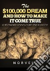 The $100,000 dream and how to make it come true. Achieve fantastic new wealth with «psycho-imagery»! libro di Norvell Anthony De Angelis D. (cur.)