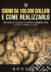 Il sogno da 100.000 dollari e come realizzarlo. Ottenere una nuova fantastica ricchezza con la «psico-immaginazione»! libro