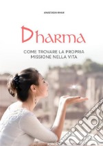 Dharma. Come trovare la propria missione nella vita. Nuova ediz.