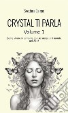 Crystal ti parla. Come vivere in armonia con te stesso e il mondo nel 2023. Vol. 1 libro