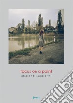 Focus on a point. Ediz. illustrata libro