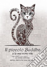 Il Piccolo Buddha e le sue nove vite. Le anime antiche celate dietro le lune dei gatti. Nuova ediz. libro