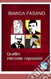 Quattro interviste impossibili. Nuova ediz. libro di Fasano Bianca