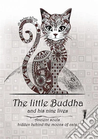 The little Buddha and his nine lives. Ancient souls, hidden behind the moons of cats libro