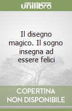 Il disegno magico. Il sogno insegna ad essere felici libro