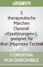 5 therapeutische Märchen (Spezial: «Essstörungen»). geeignet für (Selbst-)Hypnose-Techniken