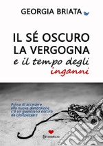 Il sé oscuro, la vergogna e il tempo degli inganni. Prima di accedere alla nuova dimensione c'è un guardiano oscuro da oltrepassare libro