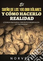 El sueño de los 100.000 dólares y cómo hacerlo realidad. ¡Consiga una nueva y fantástica riqueza con la «psicoimagia»! libro