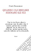 Quando gli orologi segnano le sei libro di Domeniconi Giada