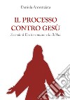 Il processo contro Gesù. Secondo il Diritto romano e la Bibbia. Nuova ediz. libro