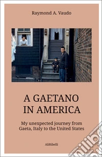 A Gaetano in America. My unexpected journey from Gaeta, Italy to the United States libro