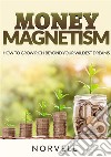 Money magnetism. How to grow rich beyond your wildest dreams libro di Norvell Anthony De Angelis D. (cur.)