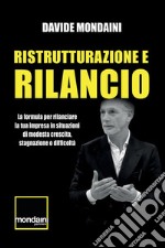 Ristrutturazione e rilancio. La formula per rilanciare la tua impresa in situazioni di modesta crescita, stagnazione o difficoltà libro