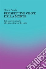 Prospettive visive della morte. Dal lamento rituale all'oblio culturale del lutto libro