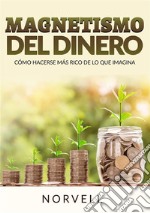 Magnetismo del dinero. Cómo hacerse más rico de lo que imagina libro