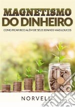 Magnetismo do dinheiro. Como ficar rico além de seus sonhos mais loucos libro