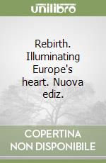 Rebirth. Illuminating Europe's heart. Nuova ediz. libro