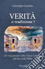 Verità o tradizione? Gli insegnamenti della chiesa cattolica romana alla luce della parola di Dio libro