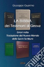 La Bibbia dei Testimoni di Geova. Errori nella traduzione del Nuovo Mondo delle Sacre Scritture. Ediz. ampliata libro