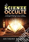 Le scienze occulte. Come ottenere ciò che si vuole attraverso i propri poteri occulti libro