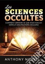 Les sciences occultes. Comment obtenir ce que vous voulez grâce à vos pouvoirs occultes libro