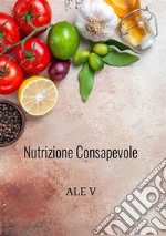 Nutrizione consapevole. Il tuo percorso per un dimagrimento sano e duraturo. Il metodo olistico per dimagrire senza contare le calorie libro