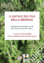 Il Natale sul filo della memoria. 66 Natali raccontati dagli over 80 del Comune di Lumarzo e altro... libro