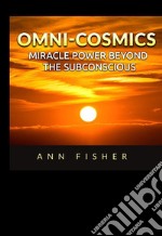 Omni-Cosmics. Miracle power beyond the subconscious