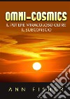 Omni-cosmics. Il potere miracoloso oltre il subconscio libro