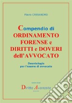 Compendio di ordinamento forense e diritti e doveri dell'avvocato. Deontologia per l'esame di avvocato libro